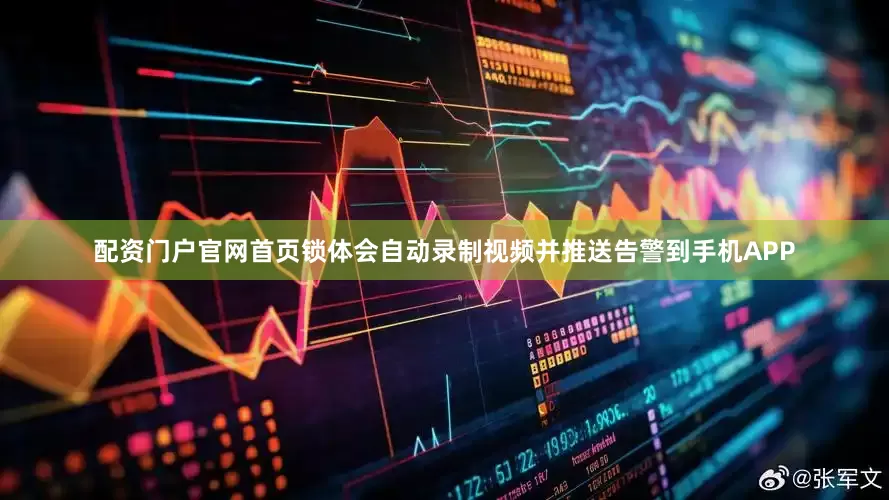 配资门户官网首页锁体会自动录制视频并推送告警到手机APP